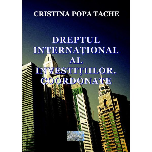 (Cristina Popa Tache) - Dreptul internațional al investițiilor. Coordonate - [978-606-049-100-2]