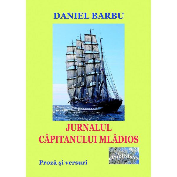 Daniel Barbu - Jurnalul căpitanului mlădios. Proză și versuri - [978-606-049-069-2]