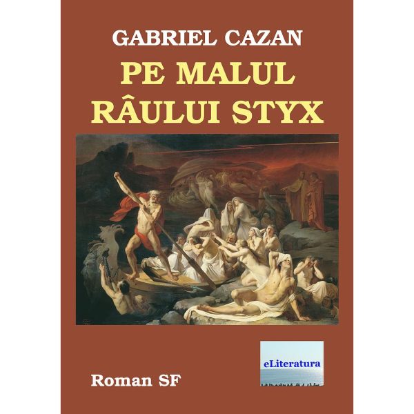 Gabriel Cazan - Pe malul râului Styx. Roman SF. Ediția a II-a - [978-606-700-220-1]