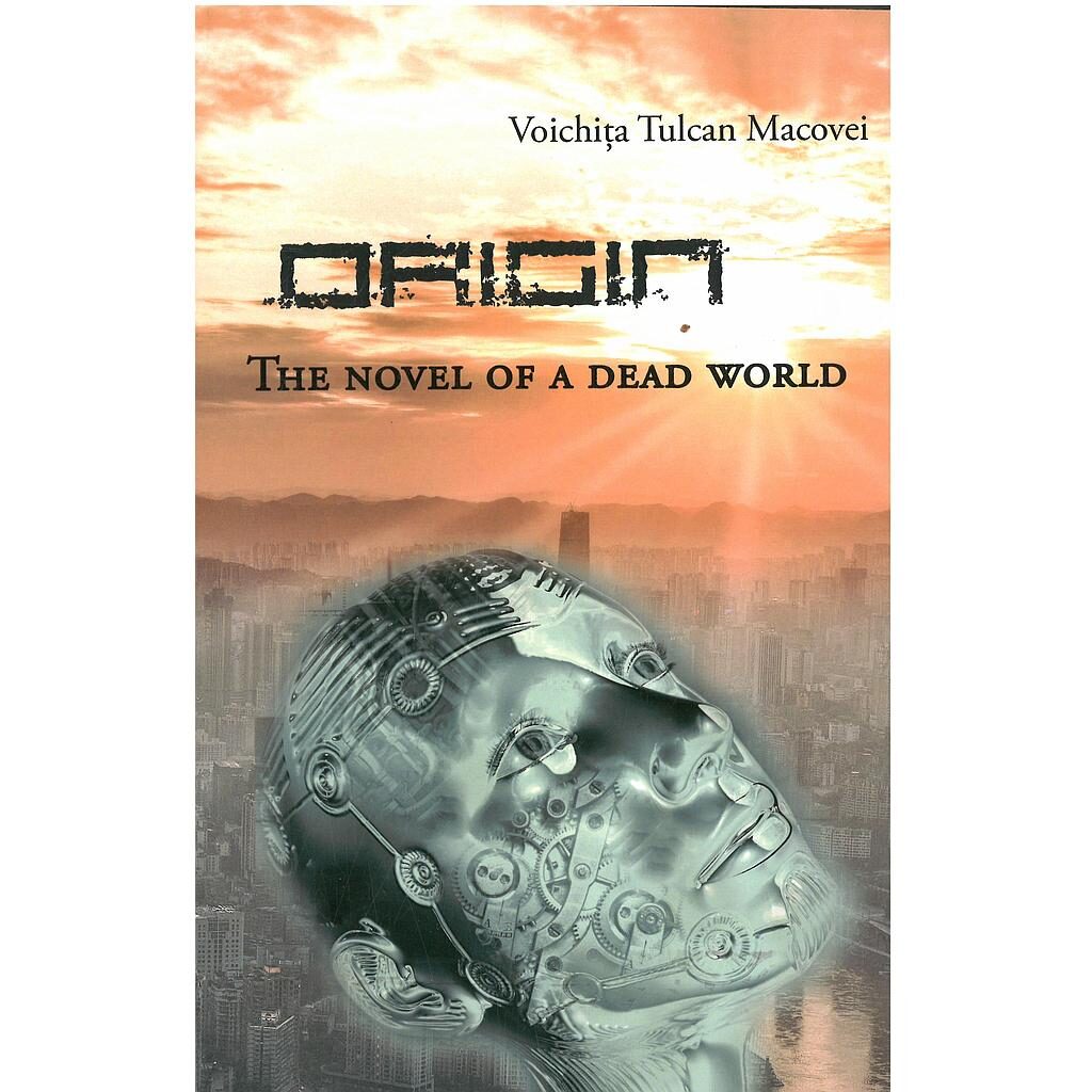 Voichița Tulcan Macovei - Origin. The Novel of A Dead World - [978-606-584-042-3]