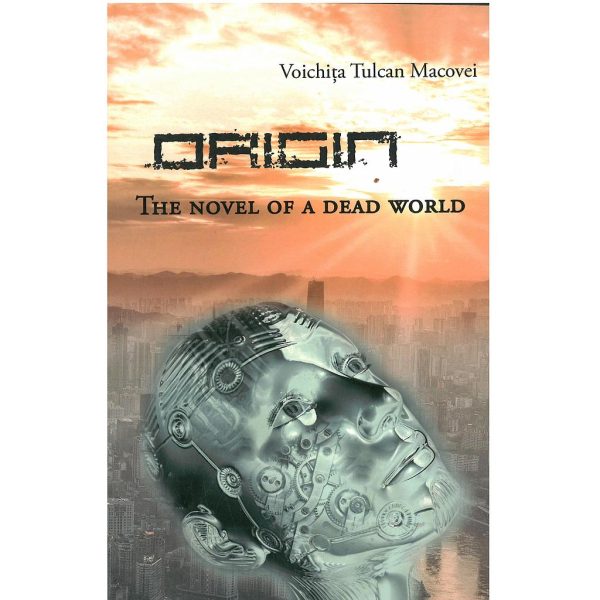 Voichița Tulcan Macovei - Origin. The Novel of A Dead World - [978-606-584-042-3]