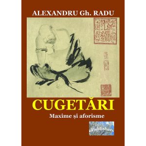 Prof. Alexandru Gh. Radu - Cugetări. Maxime și aforisme. Unele culese, altele originale - [978-606-049-093-7]