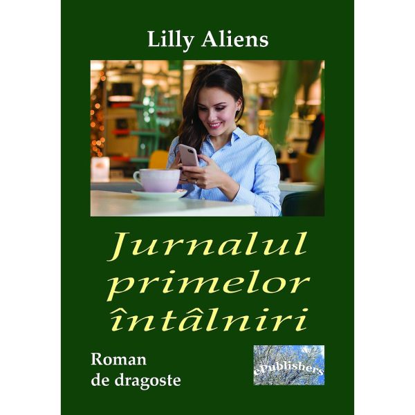 Lilly Aliens (Lăcrămioara Purice) - Jurnalul primelor întâlniri. Roman de dragoste - [978-606-049-122-4]