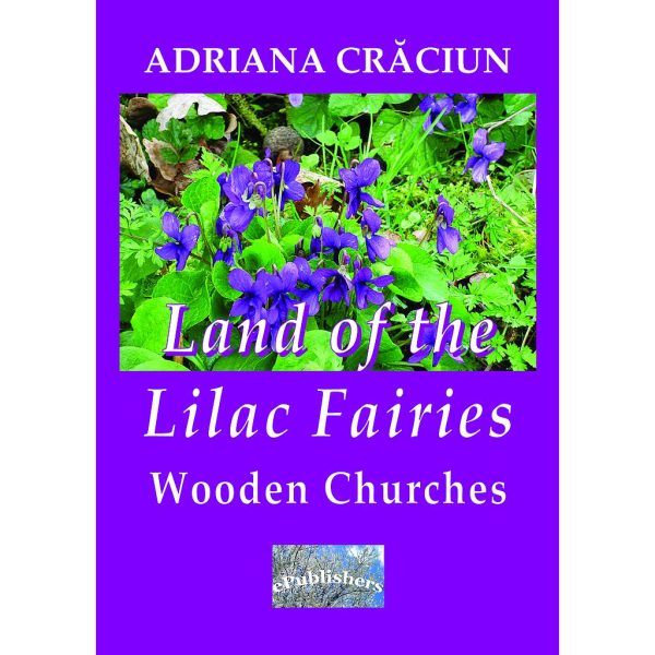 Adriana Crăciun - Land of the Lilac Fairies. Wooden Churches. An Essay - [978-606-049-190-3]