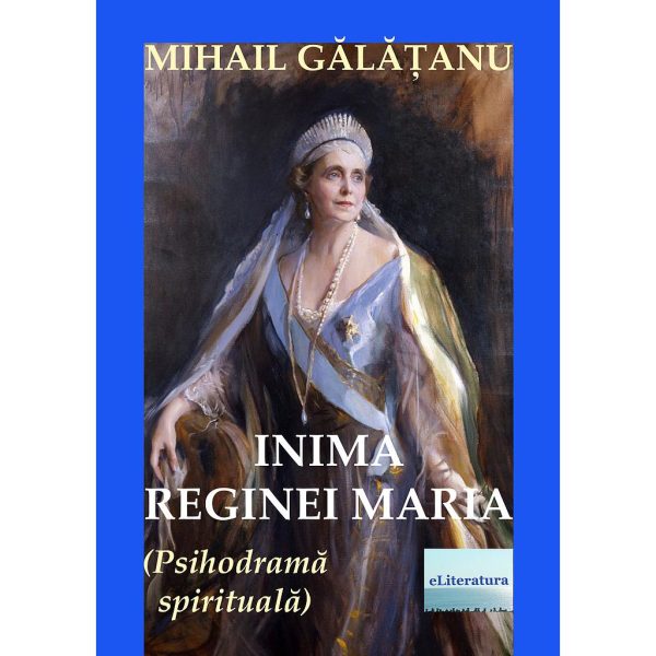 Mihail Gălățanu - Inima Reginei Maria (Psihodramă spirituală). Roman - [978-606-001-278-8]