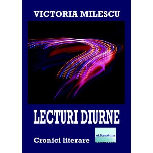 Victoria Milescu - Lecturi diurne. Cronici literare - [978-606-001-322-8]