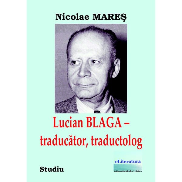 Nicolae Mareș - Lucian Blaga – traducător, traductolog. Studiu. Ediția color - [978-606-001-338-9]
