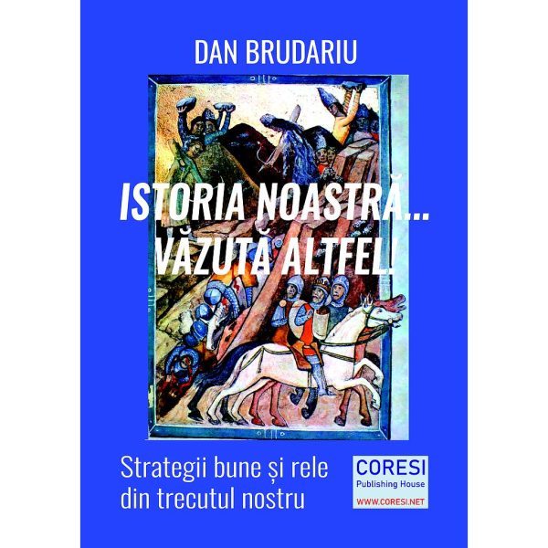Dan Brudariu - Istoria noastră… văzută altfel! Strategii bune și rele din trecutul nostru - [978-606-996-535-1]