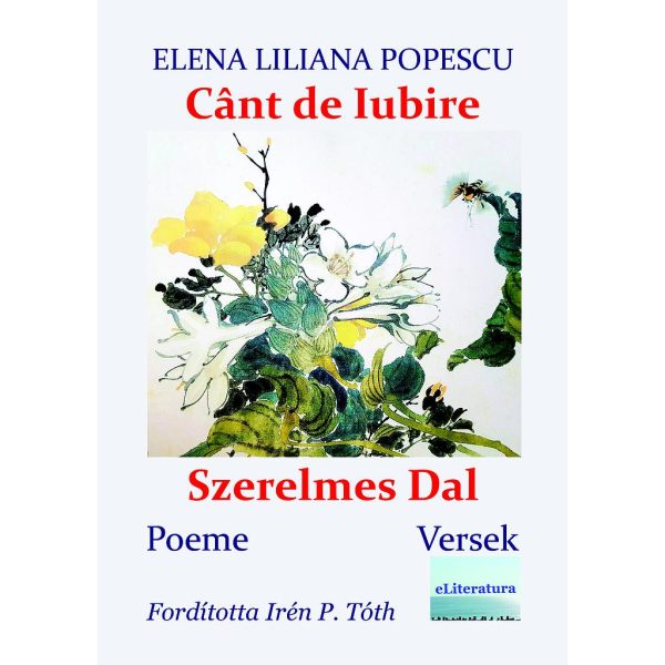 Elena Liliana Popescu - Cânt de Iubire. Versuri. Szerelmes Dal. Versek - [978-606-001-316-7]
