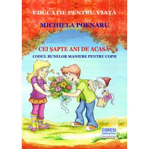 Michiela Poenaru - Cei șapte ani de acasă. Codul bunelor maniere pentru copii. Ediție revăzută și adăugită (ediția color) - [978-606-996-561-0]