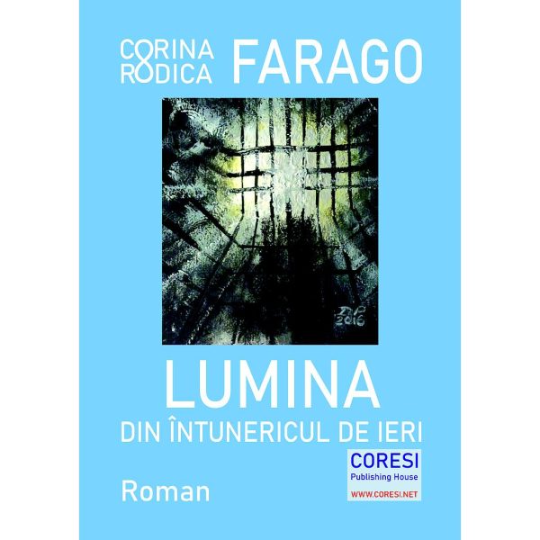 Corina Rodica Farago - Lumina din întunericul de ieri. Roman - [978-606-996-579-5]