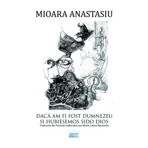 Mioara Anastasiu - Dacă am fi fost Dumnezeu: Poeme / Si Hubiésemos Sido Dios: Poémas - [978-606-001-326-6]