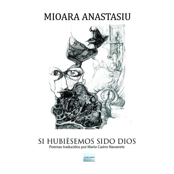 Mioara Anastasiu - Si hubiésemos sido Dios. Poemas traducidos por Mario Castro Navarrete - [978-606-001-369-3]