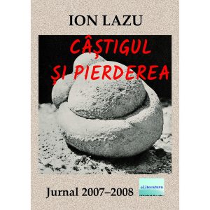 Ion Lazu - Câștigul și pierderea. Jurnal 2007 - 2008 - [978-606-001-267-2]