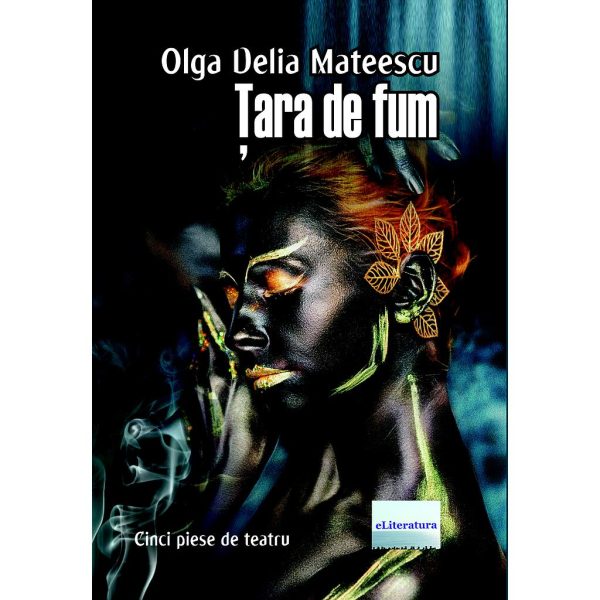 Olga Delia Mateescu - Țara de fum. Cinci piese de teatru - [978-606-001-381-5]
