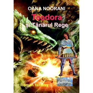 Oana Noorani - Teodora și Tânărul Rege. Roman fantasy - [978-606-049-402-7]