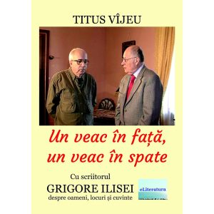 Grigore Ilisei - Un veac în față, un veac în spate. Cu scriitorul Grigore Ilisei despre oameni, locuri și cuvinte - [978-606-001-387-7]