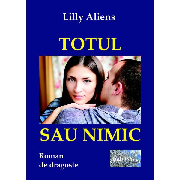 Lilly Aliens (Lăcrămioara Purice) - Totul sau nimic. Roman de dragoste - [978-606-049-126-2]