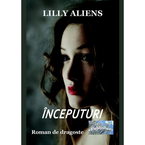 Lilly Aliens (Lăcrămioara Purice) - Începuturi. Roman de dragoste - [978-606-049-404-1]