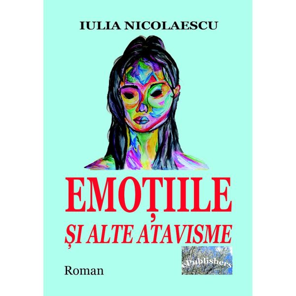 Iulia Nicolaescu - Emoțiile și alte atavisme. Roman - [978-606-049-390-7]