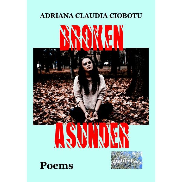 Adriana Claudia Ciobotu - Broken Asunder. Poems - [978-606-049-433-1]