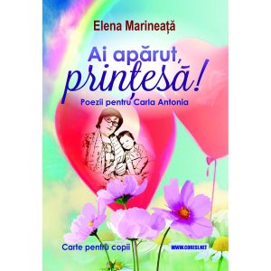 Elena Marineață - Ai apărut, Prințesă! Poezii pentru Carla Antonia. Carte pentru copii - [978-606-996-755-3]