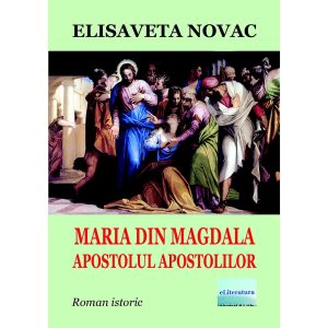 Elisaveta Novac - Maria din Magdala, apostolul apostolilor. Roman istoric - [978-606-001-427-0]