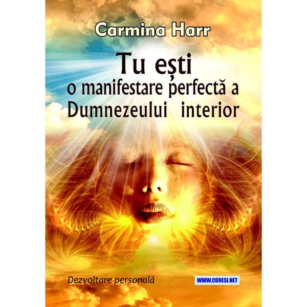 Carmina Harr - Tu ești o manifestare perfectă a Dumnezeului interior. Dezvoltare personală - [978-606-996-731-7]